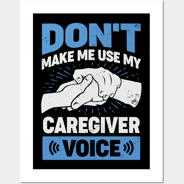 Don't Make Me Use My Caregiver Voice Wall Art by Dolde08